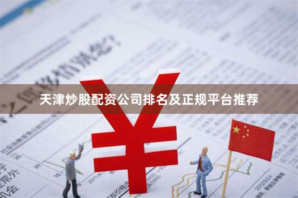 天津炒股配资公司排名及正规平台推荐