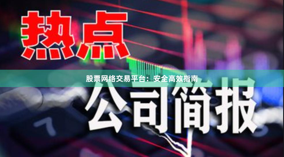股票网络交易平台：安全高效指南