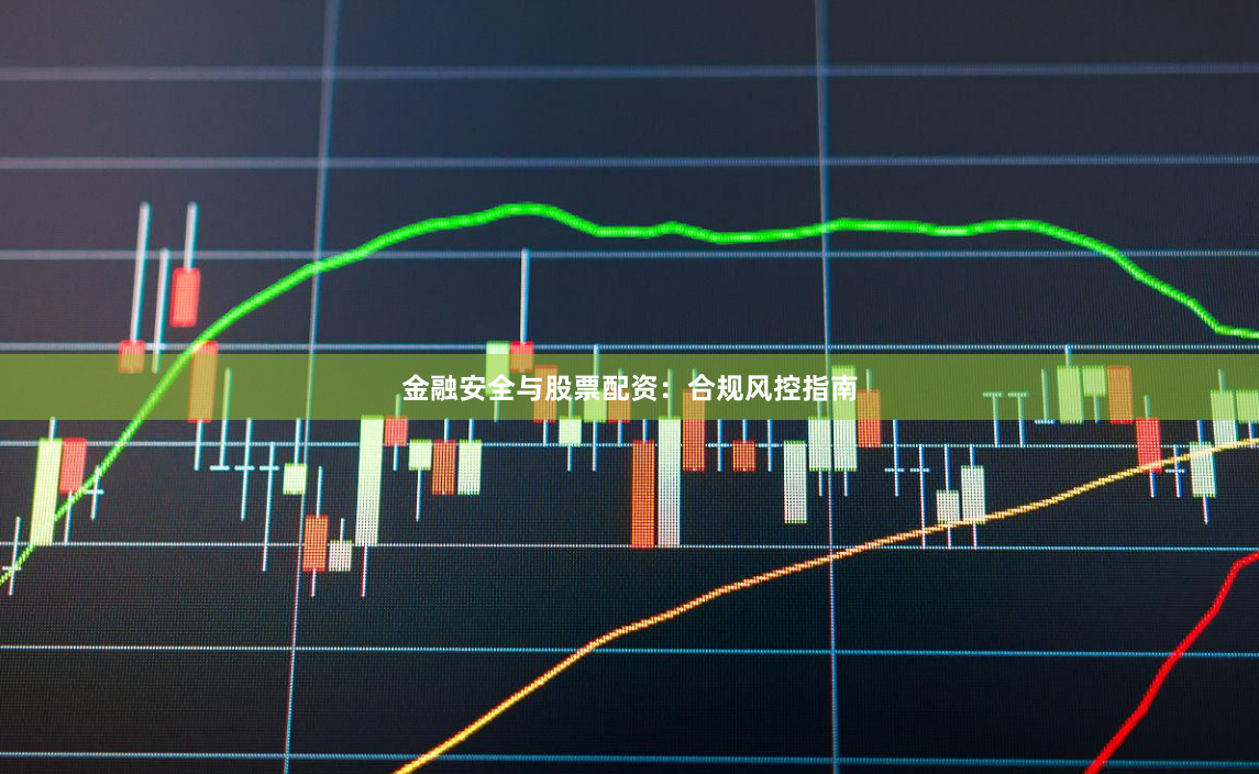 金融安全与股票配资：合规风控指南