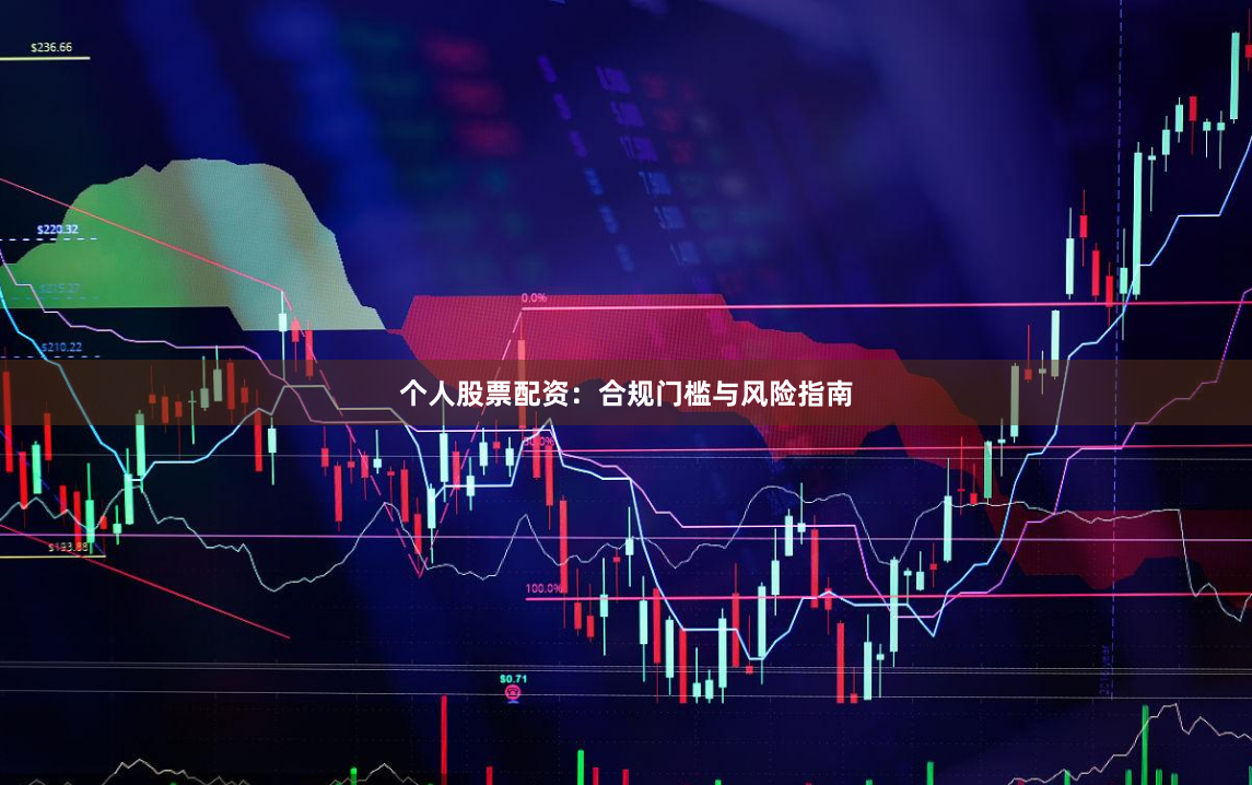 个人股票配资:合规门槛与风险指南