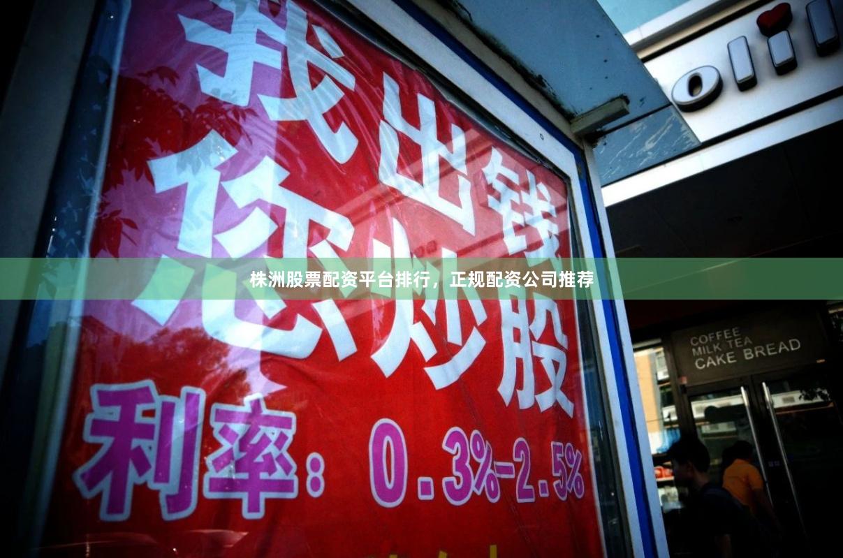 株洲股票配资平台排行,正规配资公司推荐